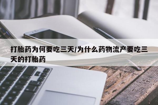 堕胎药联系微信打胎药为何要吃三天/为什么药物流产要吃三天的打胎药