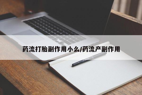 堕胎药联系微信药流打胎副作用小么/药流产副作用