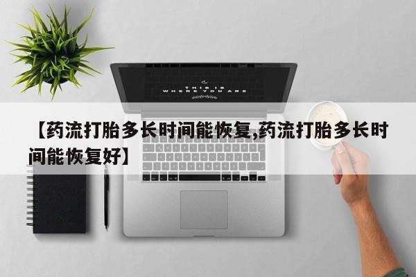 堕胎药联系微信【药流打胎多长时间能恢复,药流打胎多长时间能恢复好】
