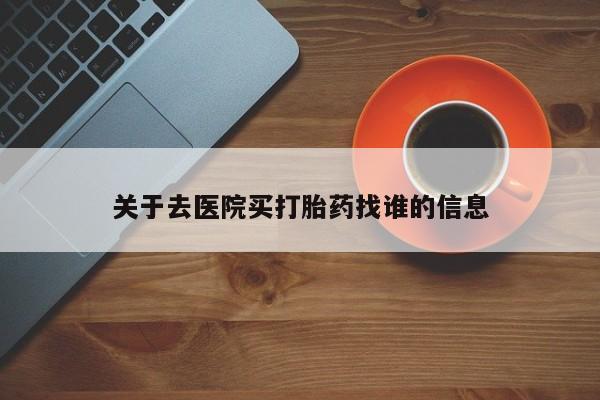 堕胎药联系微信关于去医院买打胎药找谁的信息